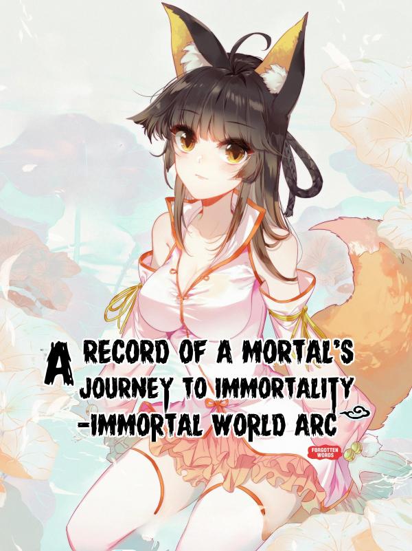 A Record of a Mortal's Journey to Immortality - Immortal World Arc A Record of a Mortal's Journey to Immortality - Immortal World Arc